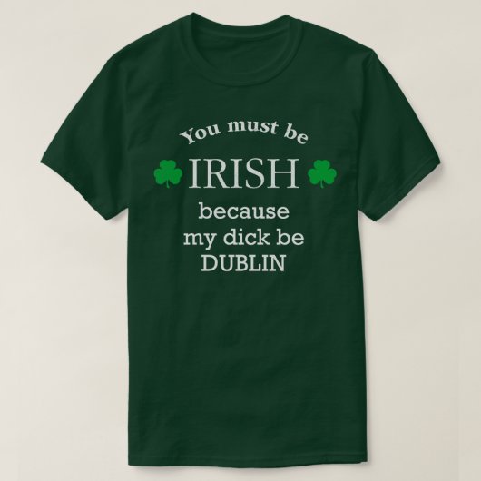 Sie müssen IRISH, weil mein Schwanz DUBLIN T-Shirt (Design vorne)