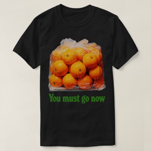 Sie müssen jetzt einen Beutel mit Orangen nehmen T-Shirt (Design vorne)