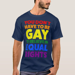 Sie müssen nicht schwul sein, um Stolz Monat zu gl T-Shirt