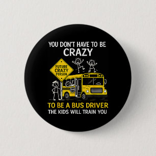 Sie müssen nicht verrückt lustiger Busfahrer Humor Button