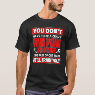 Sie müssen nicht verrückt sein - Ping Pong Player T-Shirt