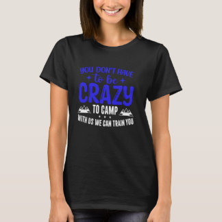 Sie müssen nicht verrückt sein, um mit uns zu camp T-Shirt