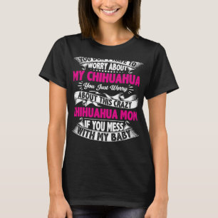 Sie müssen sich nicht um meine Chihuahua sorgen T-Shirt