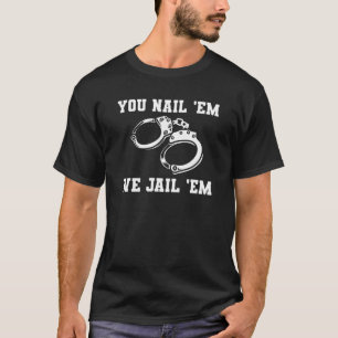Sie nail 'em Wir inhaftieren 'em Police Officer La T-Shirt