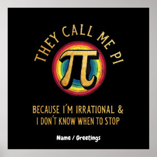 Sie nennen mich Pi, weil ich irrational bin und ni Poster