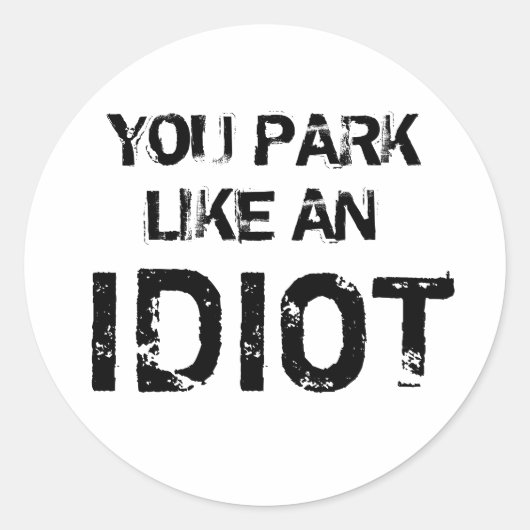 SIE PARKEN WIE EIN IDIOT RUNDER AUFKLEBER (Vorderseite)