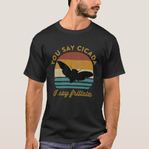 Sie sagen Cicada I Say Frittata Feinschmecker Cica T-Shirt