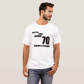 Sie sagen, dass ich gerade 70 drehte. Ich verlange T-Shirt (Vorne ganz)