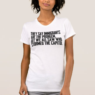 Sie sagen, Einwanderer sind das Problem, aber wir T-Shirt