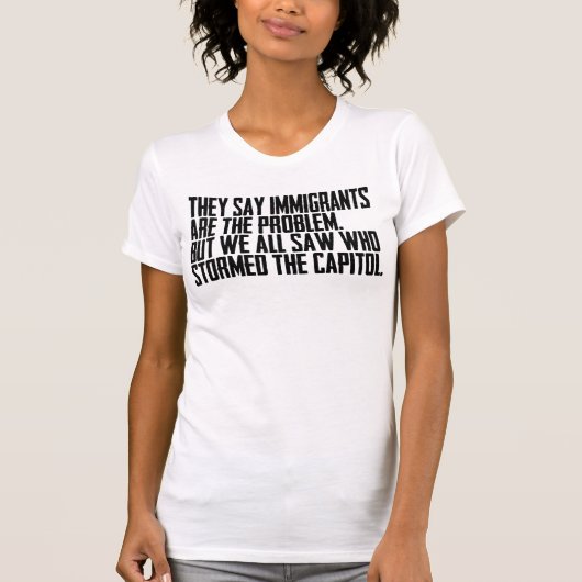 Sie sagen, Einwanderer sind das Problem, aber wir T-Shirt (Vorderseite)