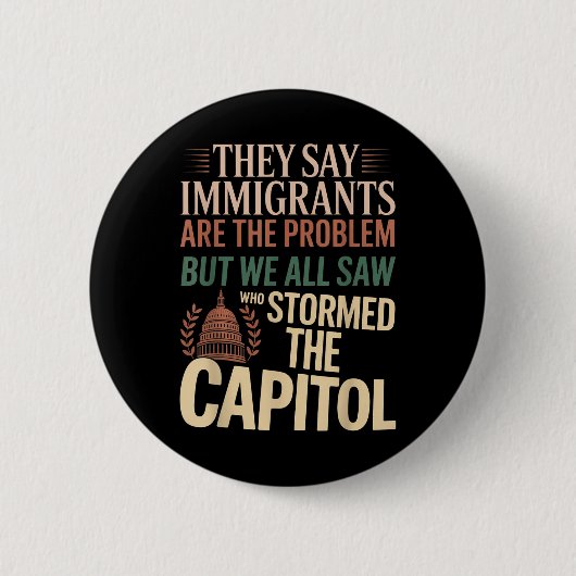 Sie sagen, Immigranten seien das Problem, aber wir Button (Vorderseite)