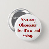 Sie sagen Obsession, wie es eine schlechte Sache Button (Vorne & Hinten)