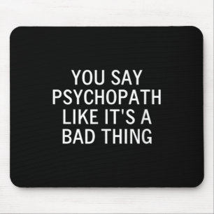 Sie sagen Psychopath wie seine schlechte Sache, sa Mousepad