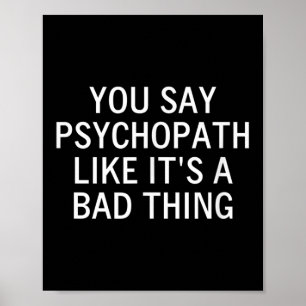 Sie sagen Psychopath wie seine schlechte Sache, sa Poster