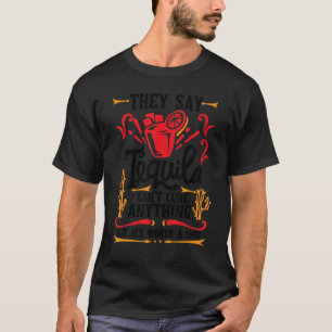 Sie sagen, Tequila kann nichts heilen, aber es ist T-Shirt