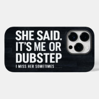 Sie sagte, ich oder Dubstep, ich vermisse sie manc