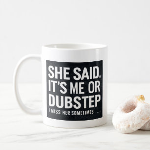 Sie sagte, ich oder Dubstep, ich vermisse sie manc Kaffeetasse