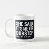 Sie sagte, ich oder Dubstep, ich vermisse sie manc Kaffeetasse (Links)