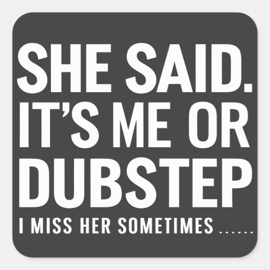 Sie sagte, ich oder Dubstep, ich vermisse sie manc Quadratischer Aufkleber (Vorderseite)