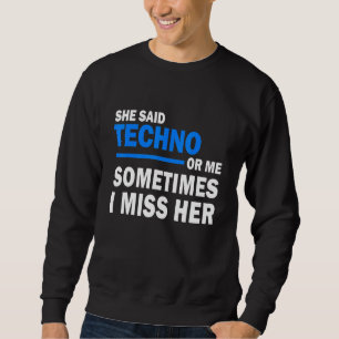 Sie sagte Techno oder mich Manchmal vermisse ich i Sweatshirt