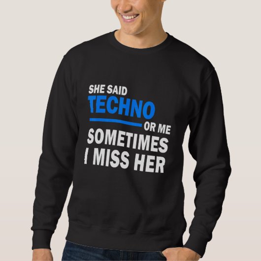 Sie sagte Techno oder mich Manchmal vermisse ich i Sweatshirt (Vorderseite)