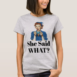 Sie sagte was? T-Shirt
