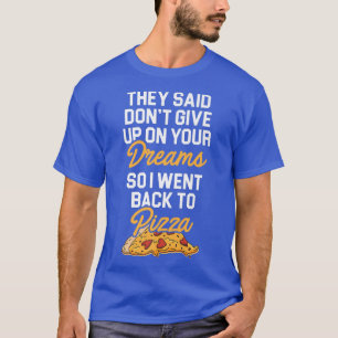 Sie sagten, geben Sie nicht länger auf Ihre Träume T-Shirt