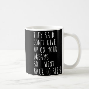 Sie sagten Gib nicht auf mit deinen Träumen Also g Kaffeetasse