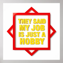 Sie sagten, mein Job ist nur ein Hobby Poster