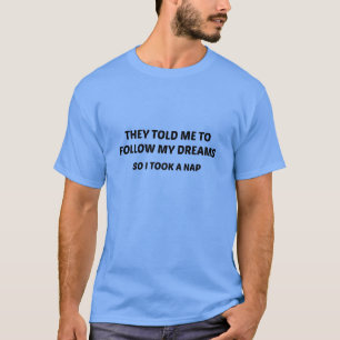 Sie sagten mir, ich solle meinen Träumen folgen. A T-Shirt