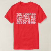 Sie sahen besser aus als Myspace T-Shirt (Design vorne)