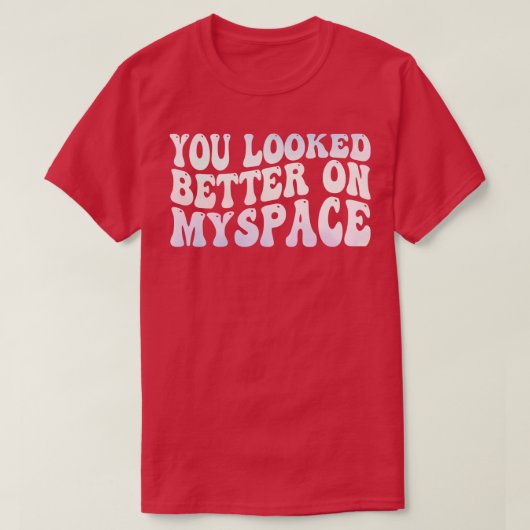 Sie sahen besser aus als Myspace T-Shirt (Design vorne)