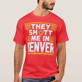 Sie schossen mich in Denver T-Shirt