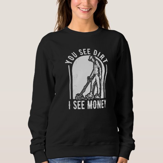 Sie sehen Dreck, ich sehe Geld Prospektor Bergleut Sweatshirt (Vorderseite)