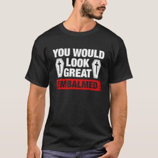 Sie sehen großartig einbalsamiert aus Bestatter T-Shirt