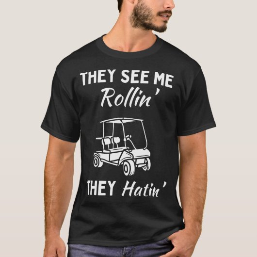 Sie sehen Me Rollin Hatin Golf Cart Funny Joour Co T-Shirt (Vorderseite)