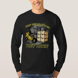 Sie sehen mich Rollin sie haben Gabelstaplertreibe T-Shirt