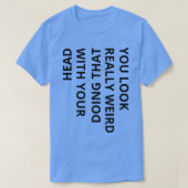 Sie sehen wirklich seltsam aus, wenn Sie das mit I T-Shirt (Design vorne)