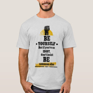 Sie selbst sein. Aber wenn Sie ein Idiot sind.... T-Shirt