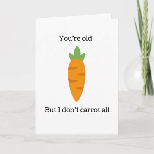 Sie sind alt, aber ich tue nicht Karotte alle Karte (Vorderseite)