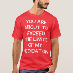 Sie sind dabei, die Grenzen meiner Medizin zu über T-Shirt