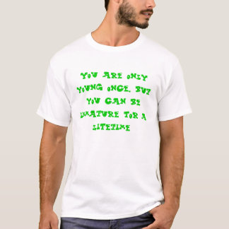 Sie sind einmal nur jung, aber Sie können immatur T-Shirt