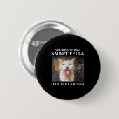 Sie sind entweder eine kluge Fella oder eine Furz  Button (Vorne & Hinten)