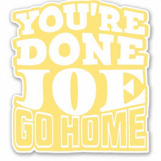 Sie sind Fertig Joe GO ZUHAUSE Aufkleber (Vorderseite)