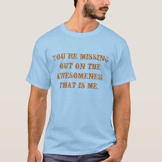 Sie sind heraus auf dem awesomeness vermisst, das T-Shirt (Vorderseite)