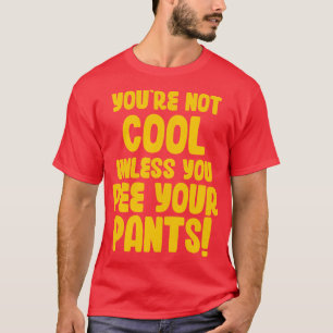 Sie sind nicht Cool, wenn Sie Ihre Hosen nicht pis T-Shirt