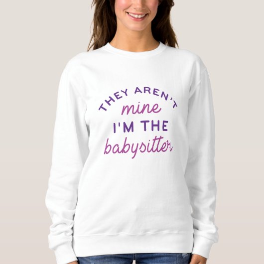 Sie sind nicht meiner, ich bin der Babysitter Sweatshirt (Vorderseite)