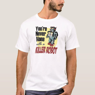 Sie sind nie mit einem Mörder-Roboter allein T-Shirt