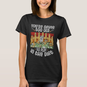 Sie sind nie zu alt, um im Hintergrund zu spielen T-Shirt