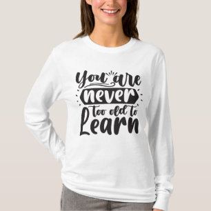 Sie sind nie zu alt, um Motivierend Zitat zu lerne T-Shirt